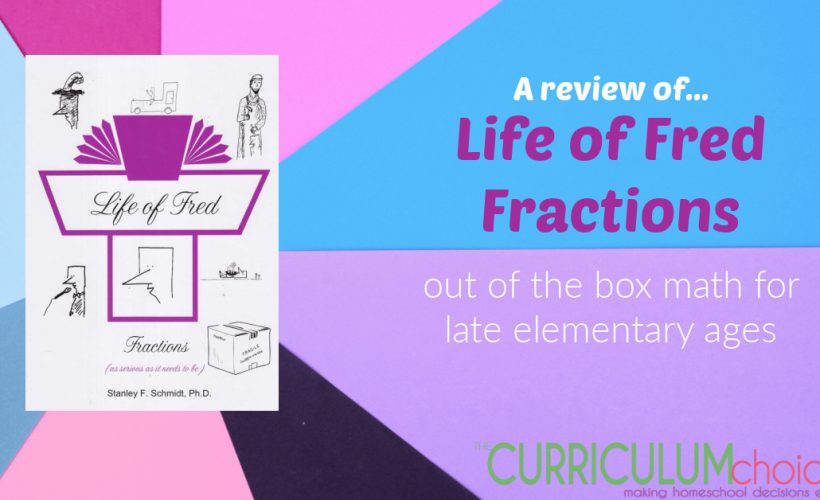 Life of Fred Fractions an out of the box, story based math book for late elementary age kids. Use a stand alone or a supplement!