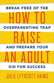 How to Raise an Adult by Julie Lythcott-Haims