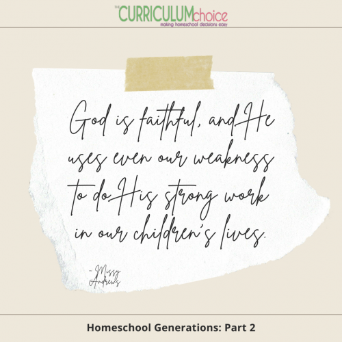 " God is faithful, and He uses even our weakness to do His strong work in our children's lives. Homeschool Generations: Part 2 at The Curriculum Choice